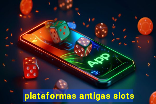 plataformas antigas slots